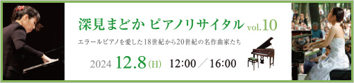 深見まどか　ピアノ・リサイタル　エラールピアノを愛した18世紀から20世紀の名作曲家たち Vol.10